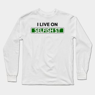 I live on Selfish St Long Sleeve T-Shirt